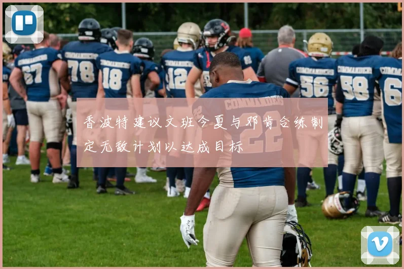 香波特建议文班今夏与邓肯合练制定无敌计划以达成目标